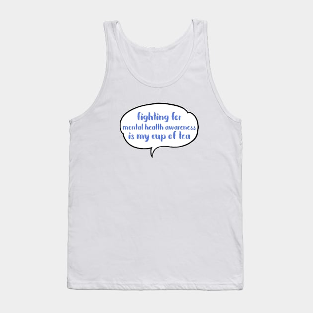 Fighting for mental health awareness is my cup of tea Tank Top by JustSomeThings